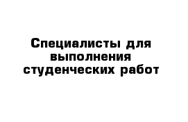 Специалисты для выполнения студенческих работ